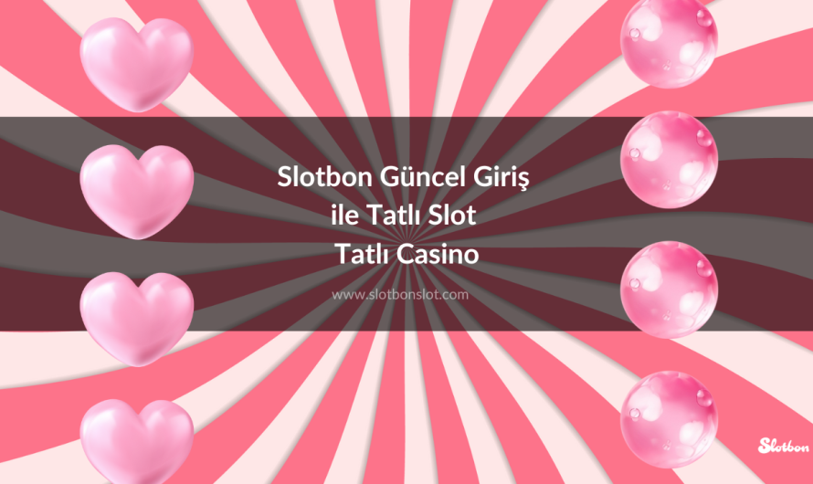Slotbon Güncel Giriş ile Tatlı Slot Tatlı Casino