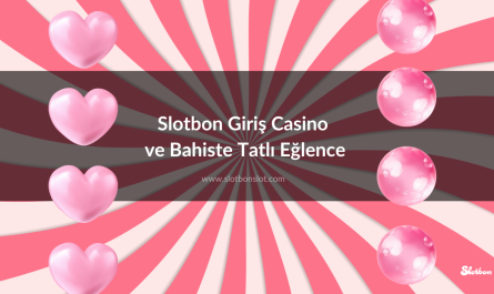 Slotbon Giriş Casino ve Bahiste Tatlı Eğlence